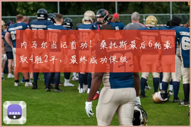内马尔当记首功！桑托斯最后6轮豪取4胜2平，最终成功保级