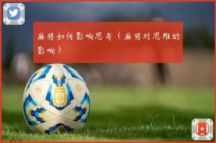 麻将如何影响思考（麻将对思维的影响）