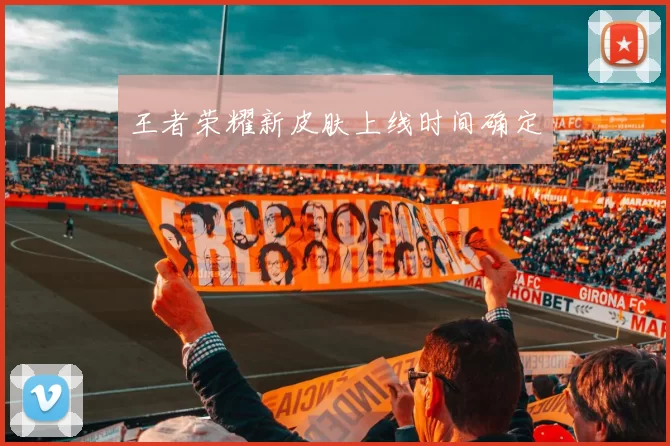 王者荣耀新皮肤上线时间确定