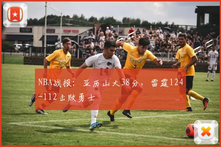 NBA战报：亚历山大38分，雷霆124-112击败勇士