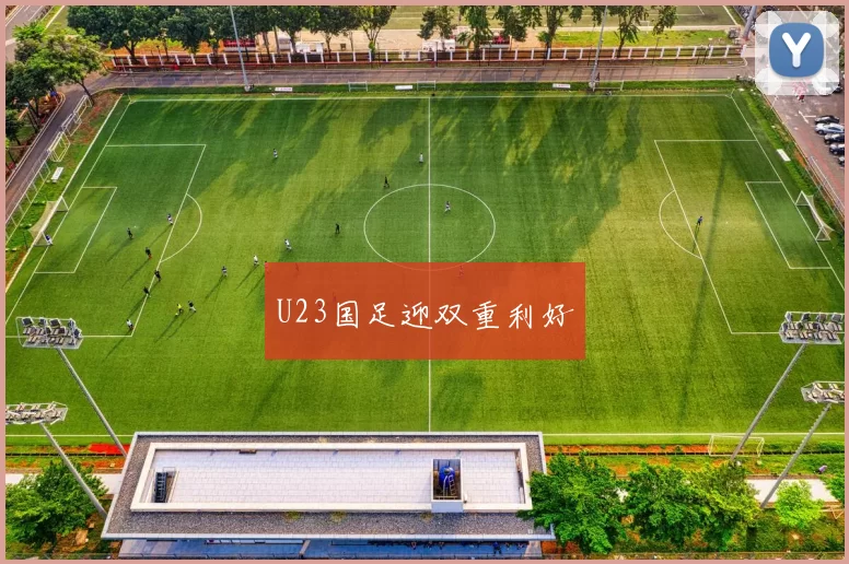 U23国足迎双重利好
