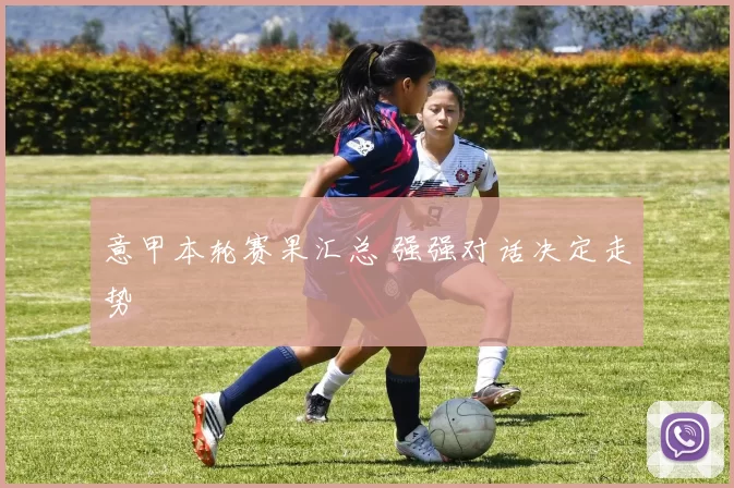 意甲本轮赛果汇总 强强对话决定走势
