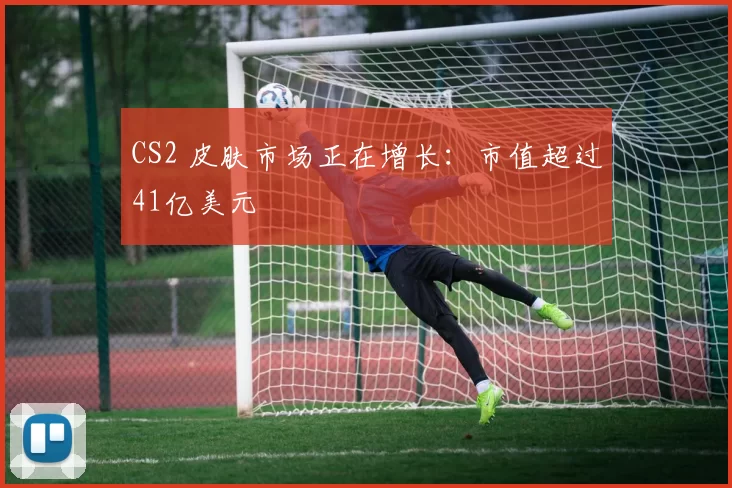 CS2 皮肤市场正在增长：市值超过41亿美元