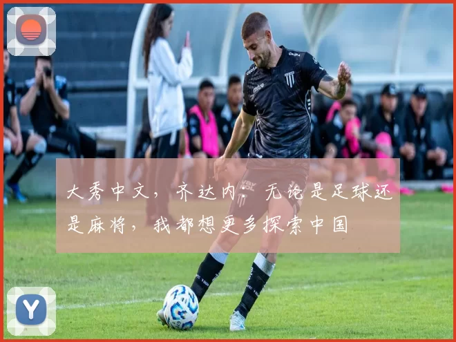 大秀中文，齐达内：无论是足球还是麻将，我都想更多探索中国