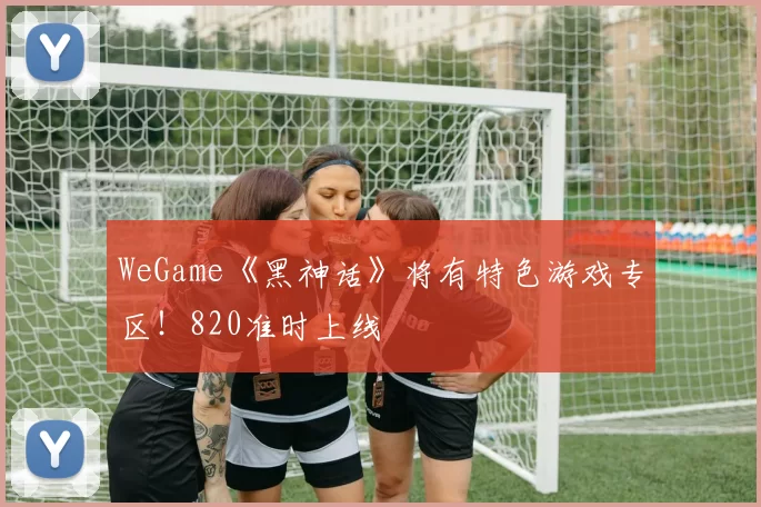 WeGame《黑神话》将有特色游戏专区！820准时上线